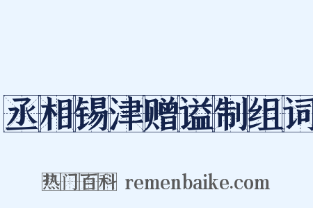 丞相锡津赠谥制组词是什么意思的图片